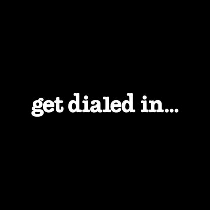 white "get dialed in..." on a black background